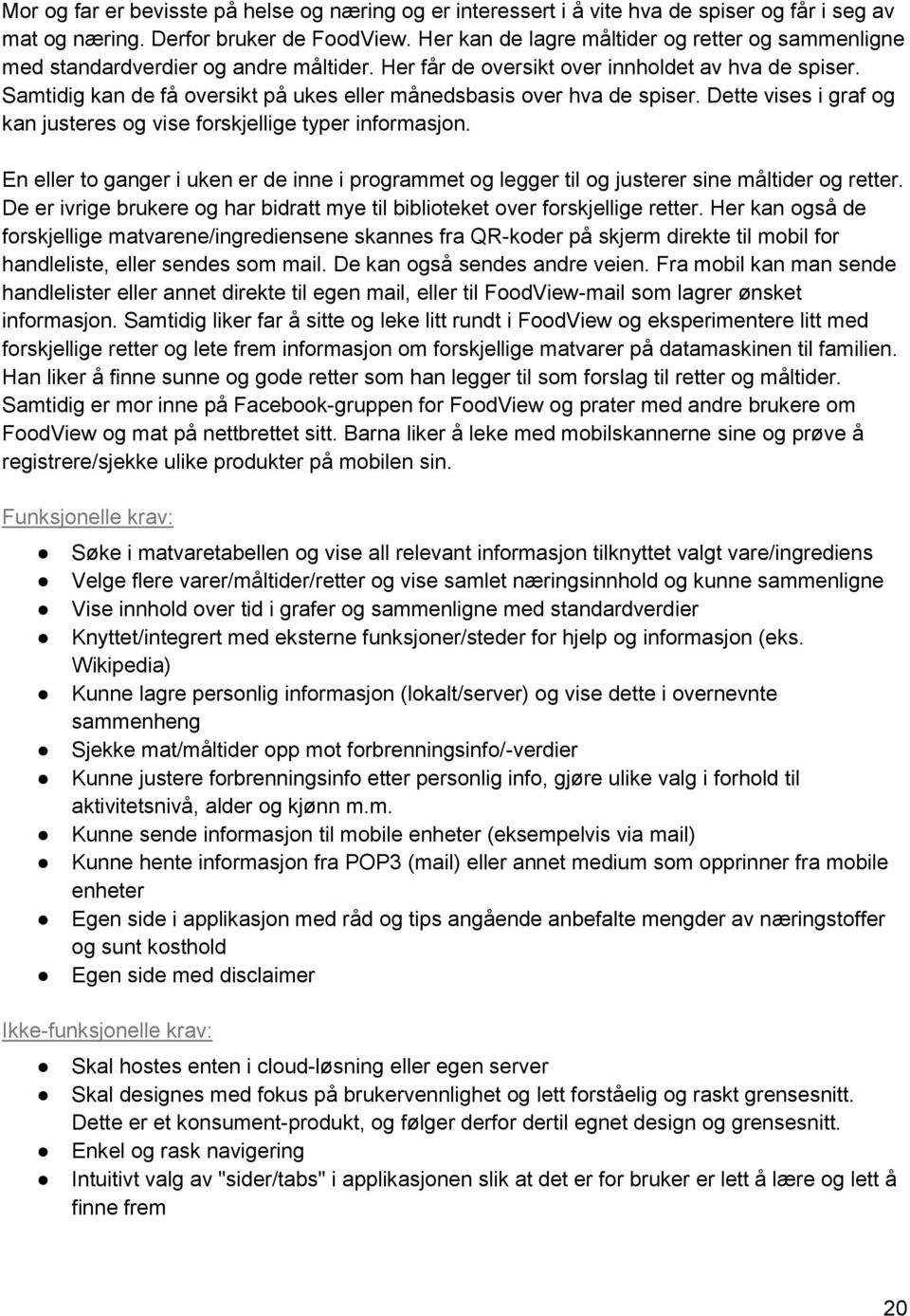 Samtidig kan de få oversikt på ukes eller månedsbasis over hva de spiser. Dette vises i graf og kan justeres og vise forskjellige typer informasjon.