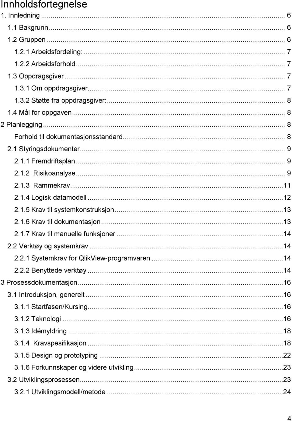 ..12 2.1.5 Krav til systemkonstruksjon...13 2.1.6 Krav til dokumentasjon...13 2.1.7 Krav til manuelle funksjoner...14 2.2 Verktøy og systemkrav...14 2.2.1 Systemkrav for QlikView-programvaren...14 2.2.2 Benyttede verktøy.