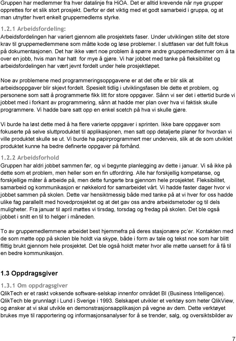 Under utviklingen stilte det store krav til gruppemedlemmene som måtte kode og løse problemer. I sluttfasen var det fullt fokus på dokumentasjonen.