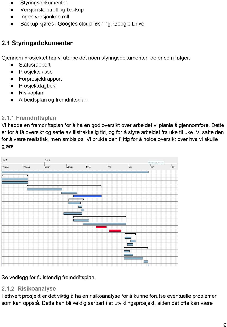 fremdriftsplan 2.1.1 Fremdriftsplan Vi hadde en fremdriftsplan for å ha en god oversikt over arbeidet vi planla å gjennomføre.