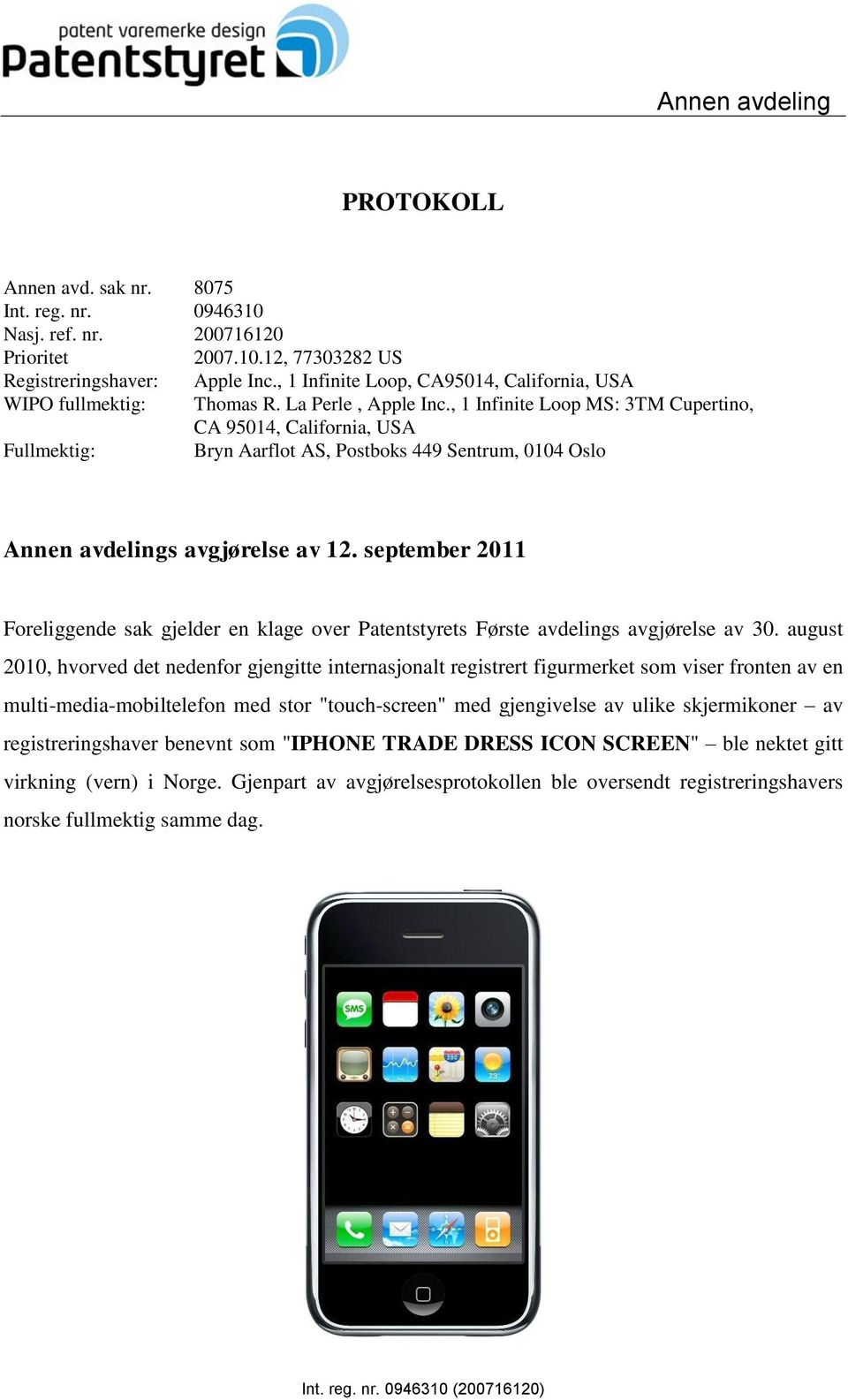 , 1 Infinite Loop MS: 3TM Cupertino, CA 95014, California, USA Fullmektig: Bryn Aarflot AS, Postboks 449 Sentrum, 0104 Oslo Annen avdelings avgjørelse av 12.