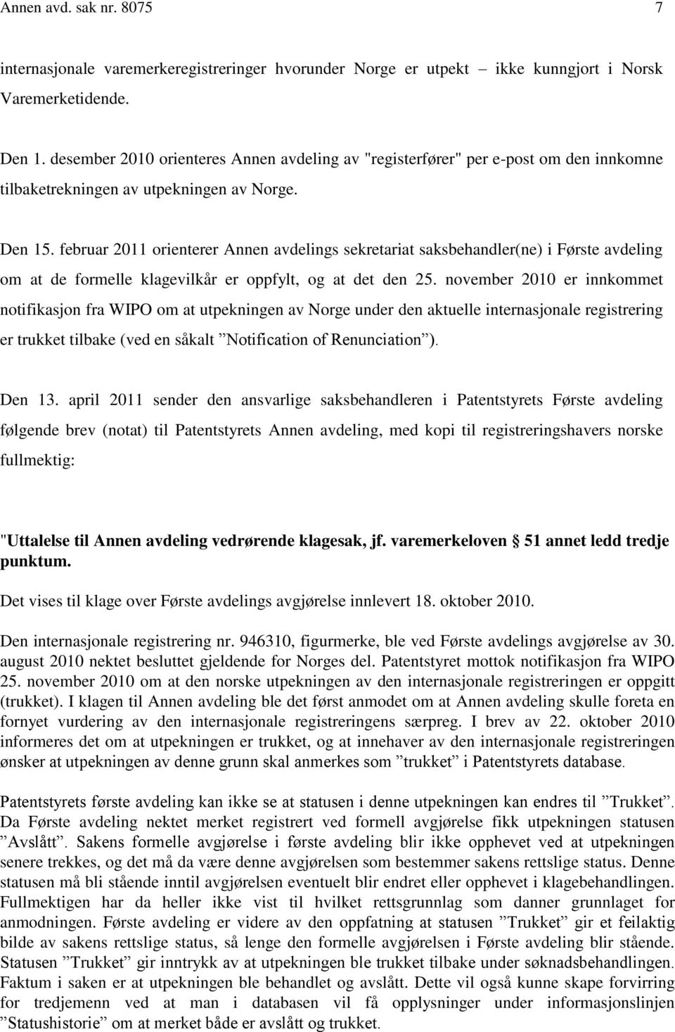 februar 2011 orienterer Annen avdelings sekretariat saksbehandler(ne) i Første avdeling om at de formelle klagevilkår er oppfylt, og at det den 25.