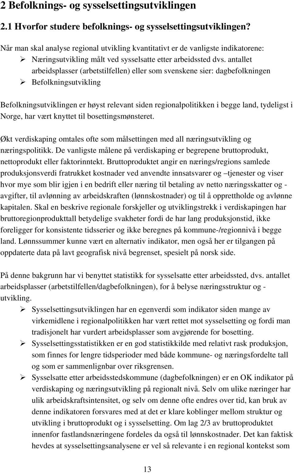 antallet arbeidsplasser (arbetstilfellen) eller som svenskene sier: dagbefolkningen Befolkningsutvikling Befolkningsutviklingen er høyst relevant siden regionalpolitikken i begge land, tydeligst i