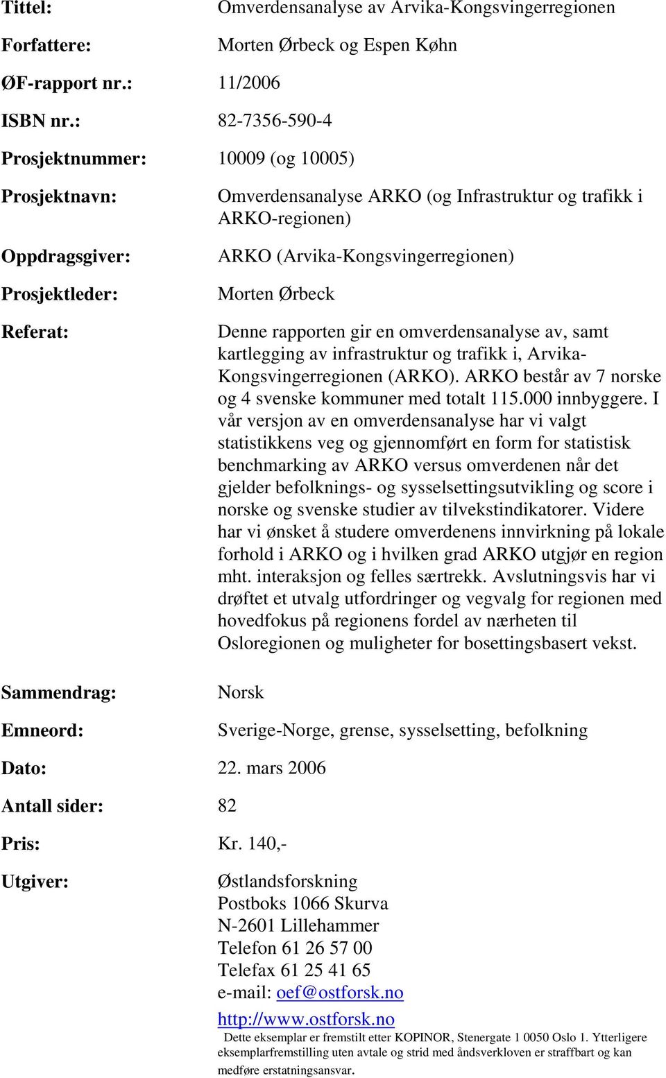 (Arvika-Kongsvingerregionen) Morten Ørbeck Denne rapporten gir en omverdensanalyse av, samt kartlegging av infrastruktur og trafikk i, Arvika- Kongsvingerregionen (ARKO).