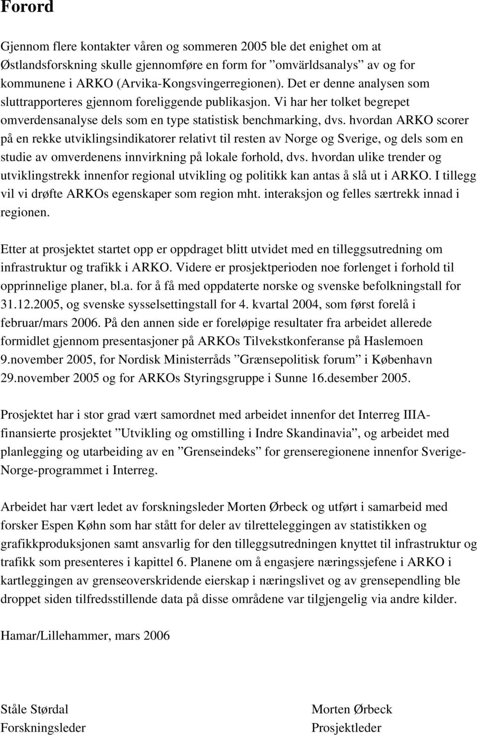 hvordan ARKO scorer på en rekke utviklingsindikatorer relativt til resten av Norge og Sverige, og dels som en studie av omverdenens innvirkning på lokale forhold, dvs.