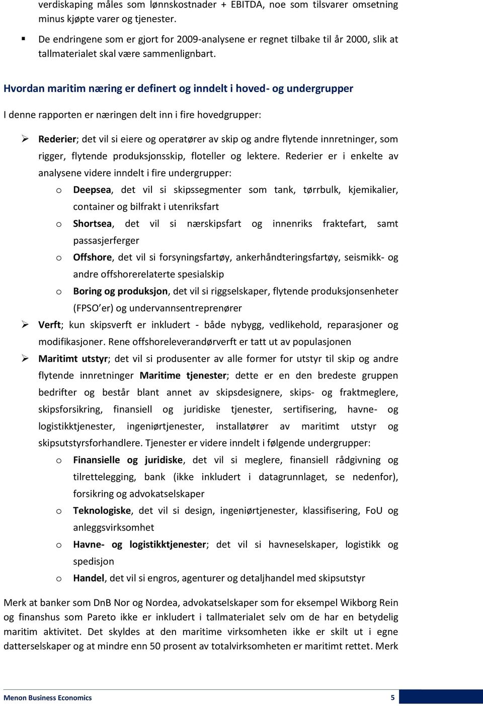 Hvordan maritim næring er definert og inndelt i hoved- og undergrupper I denne rapporten er næringen delt inn i fire hovedgrupper: Rederier; det vil si eiere og operatører av skip og andre flytende