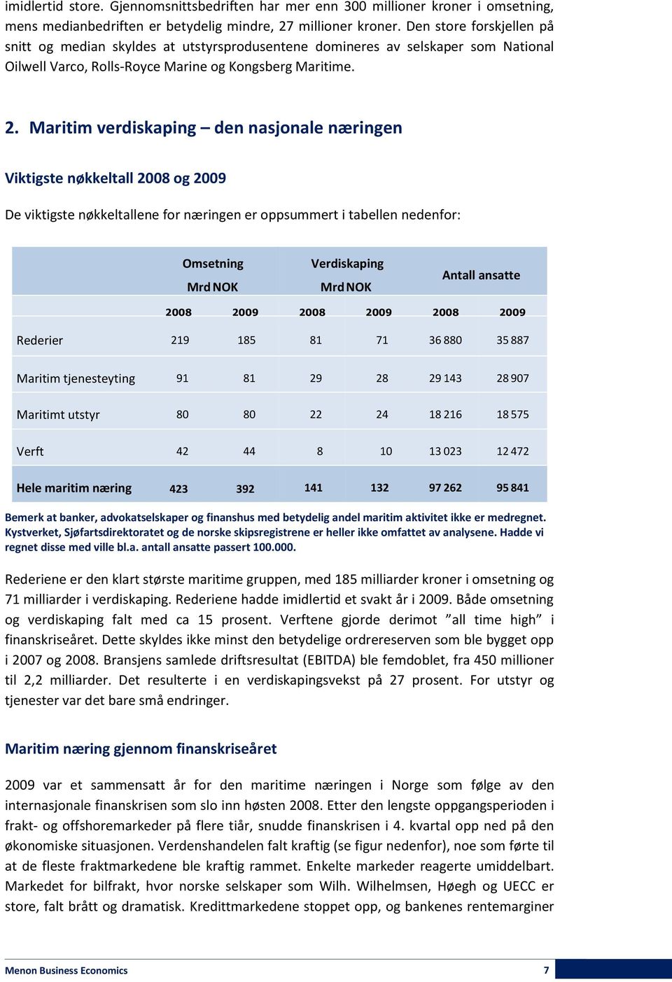 Maritim verdiskaping den nasjonale næringen Viktigste nøkkeltall 2008 og 2009 De viktigste nøkkeltallene for næringen er oppsummert i tabellen nedenfor: Omsetning Mrd NOK Verdiskaping Mrd NOK Antall