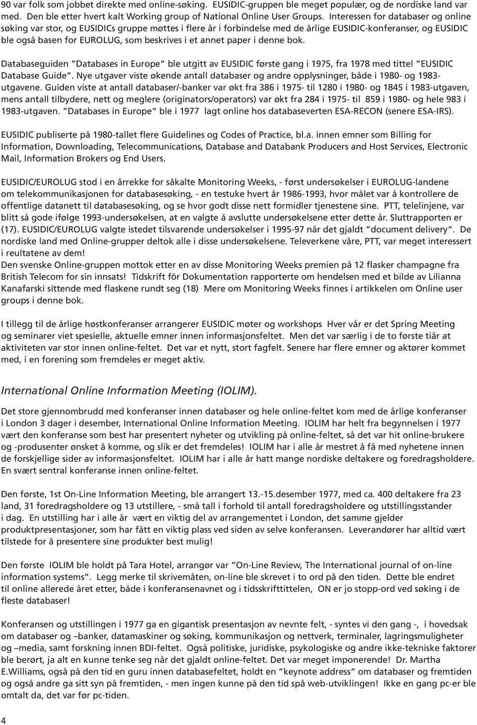 annet paper i denne bok. Databaseguiden Databases in Europe ble utgitt av EUSIDIC første gang i 1975, fra 1978 med tittel EUSIDIC Database Guide.