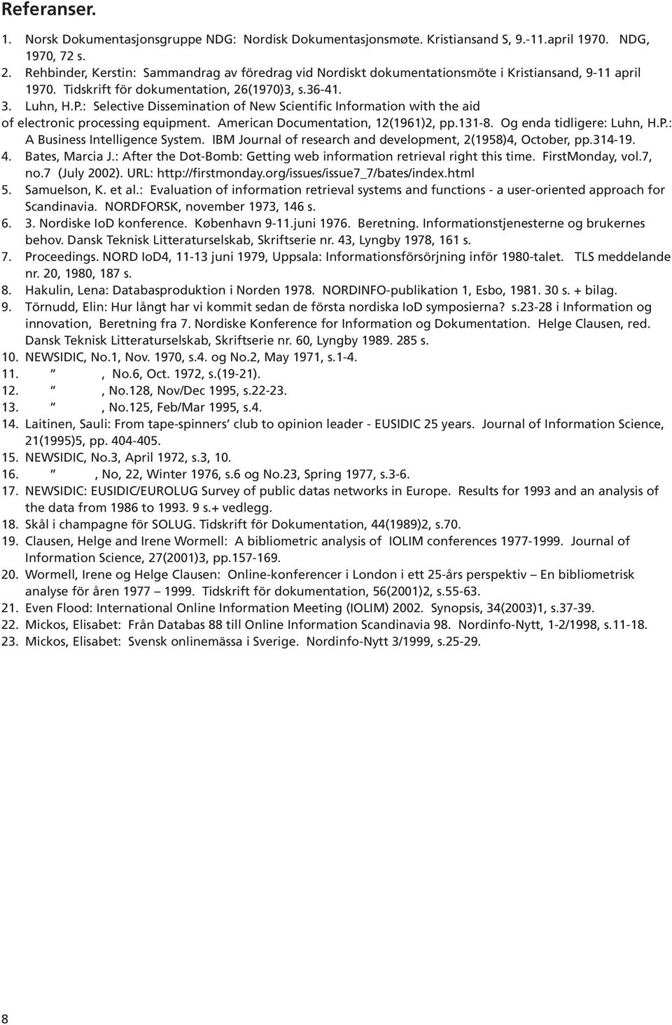 : Selective Dissemination of New Scientific Information with the aid of electronic processing equipment. American Documentation, 12(1961)2, pp.131-8. Og enda tidligere: Luhn, H.P.