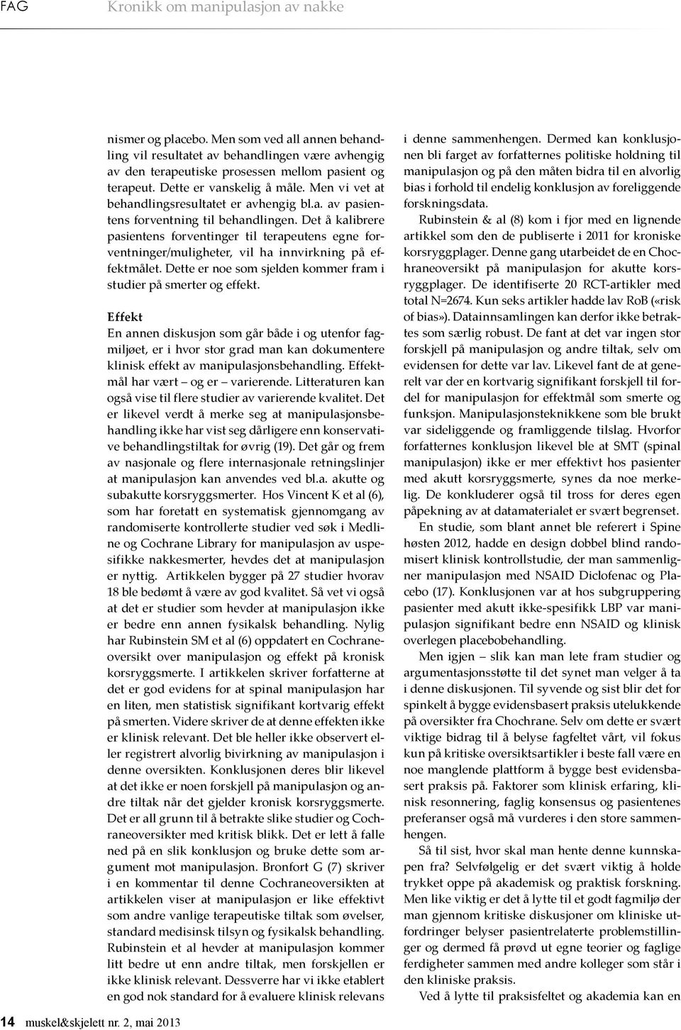 Det å kalibrere pasientens forventinger til terapeutens egne forventninger/muligheter, vil ha innvirkning på effektmålet. Dette er noe som sjelden kommer fram i studier på smerter og effekt.