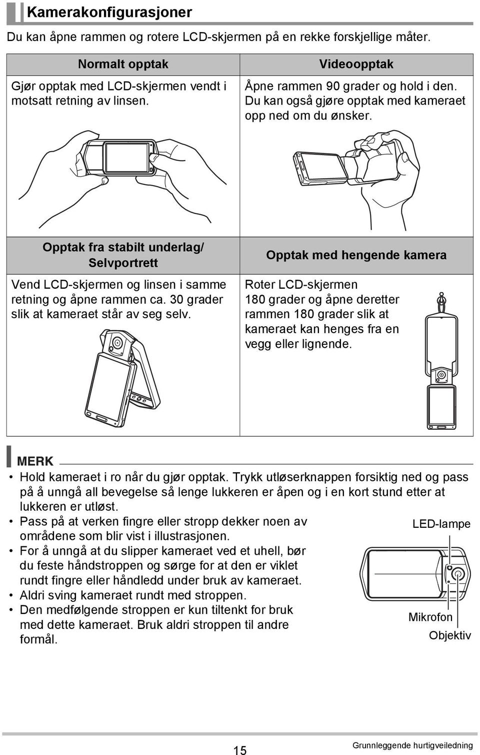 Opptak fra stabilt underlag/ Selvportrett Vend LCD-skjermen og linsen i samme retning og åpne rammen ca. 30 grader slik at kameraet står av seg selv.