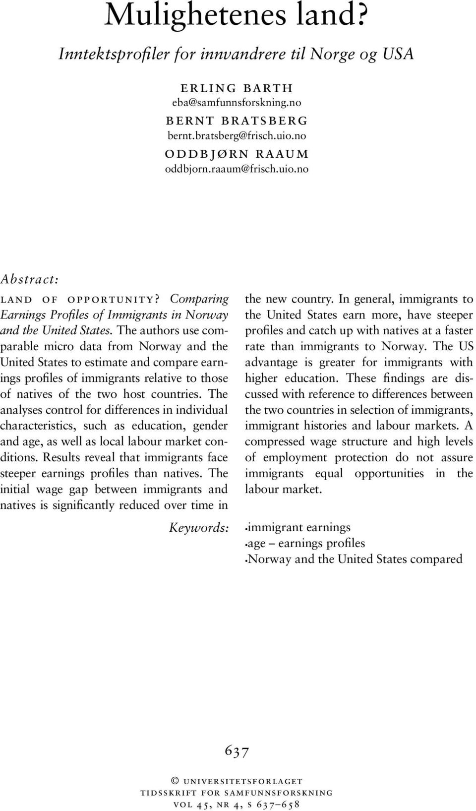 The authors use comparable micro data from Norway and the United States to estimate and compare earnings profiles of immigrants relative to those of natives of the two host countries.