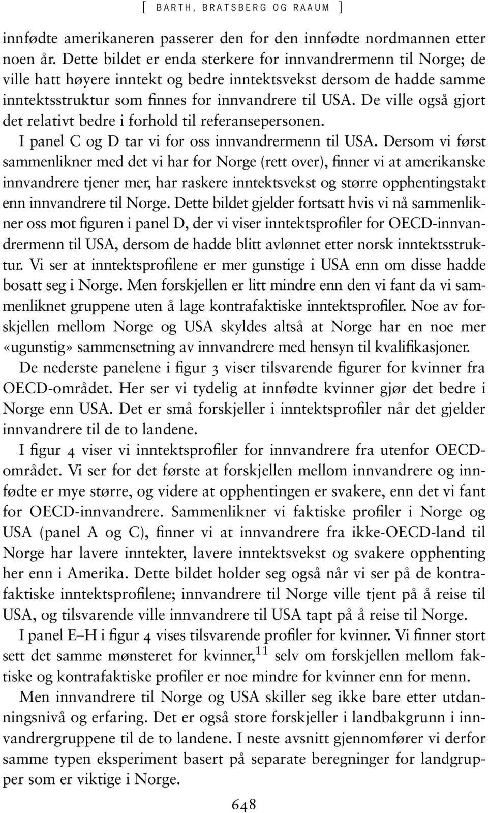 De ville også gjort det relativt bedre i forhold til referansepersonen. I panel C og D tar vi for oss innvandrermenn til USA.