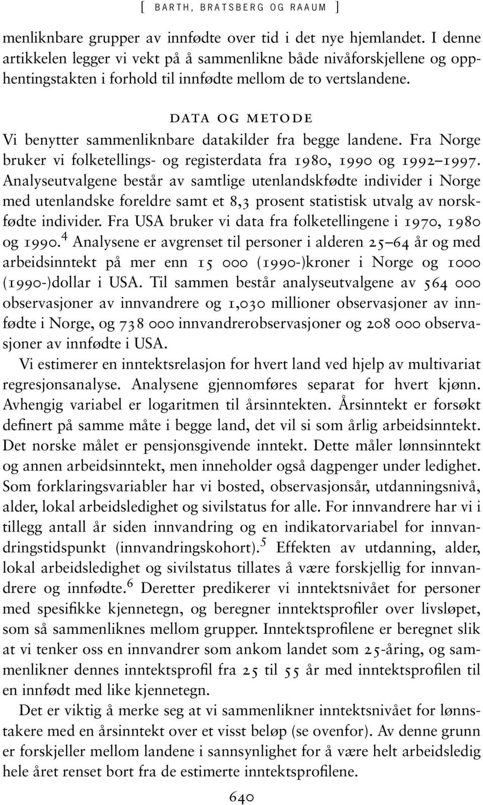 Data og metode Vi benytter sammenliknbare datakilder fra begge landene. Fra Norge bruker vi folketellings- og registerdata fra 1980, 1990 og 1992 1997.