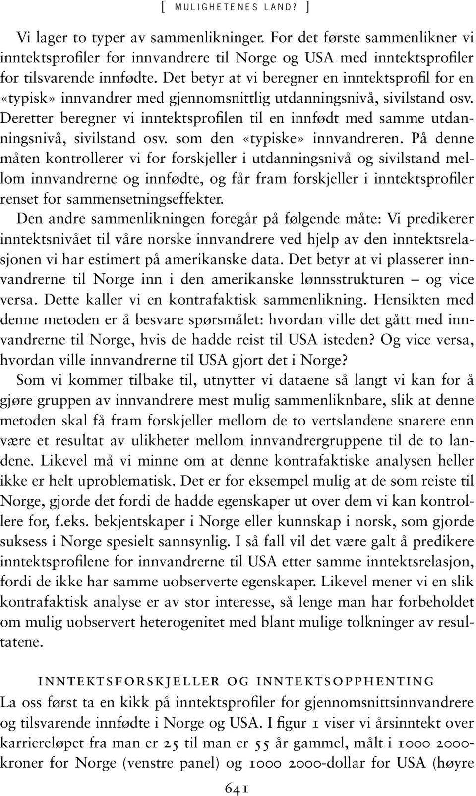 Deretter beregner vi inntektsprofilen til en innfødt med samme utdanningsnivå, sivilstand osv. som den «typiske» innvandreren.