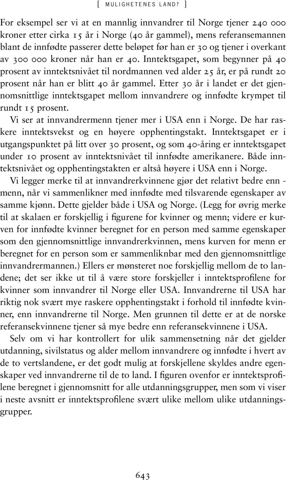 tjener i overkant av 300 000 kroner når han er 40. Inntektsgapet, som begynner på 40 prosent av inntektsnivået til nordmannen ved alder 25 år, er på rundt 20 prosent når han er blitt 40 år gammel.