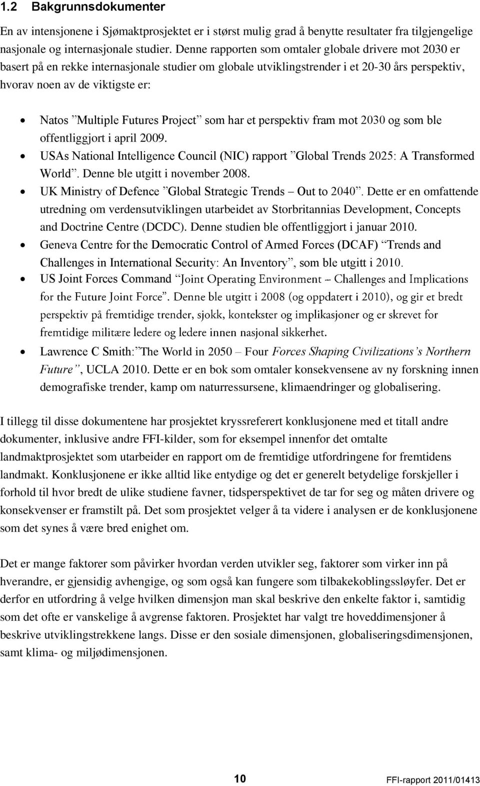 Multiple Futures Project som har et perspektiv fram mot 2030 og som ble offentliggjort i april 2009. USAs National Intelligence Council (NIC) rapport Global Trends 2025: A Transformed World.