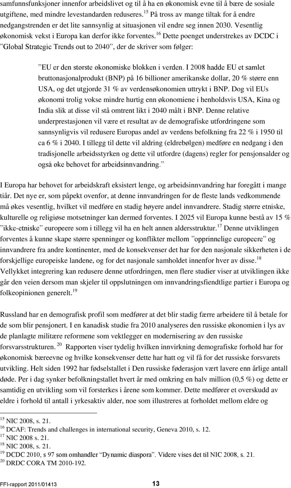 16 Dette poenget understrekes av DCDC i Global Strategic Trends out to 2040, der de skriver som følger: EU er den største økonomiske blokken i verden.