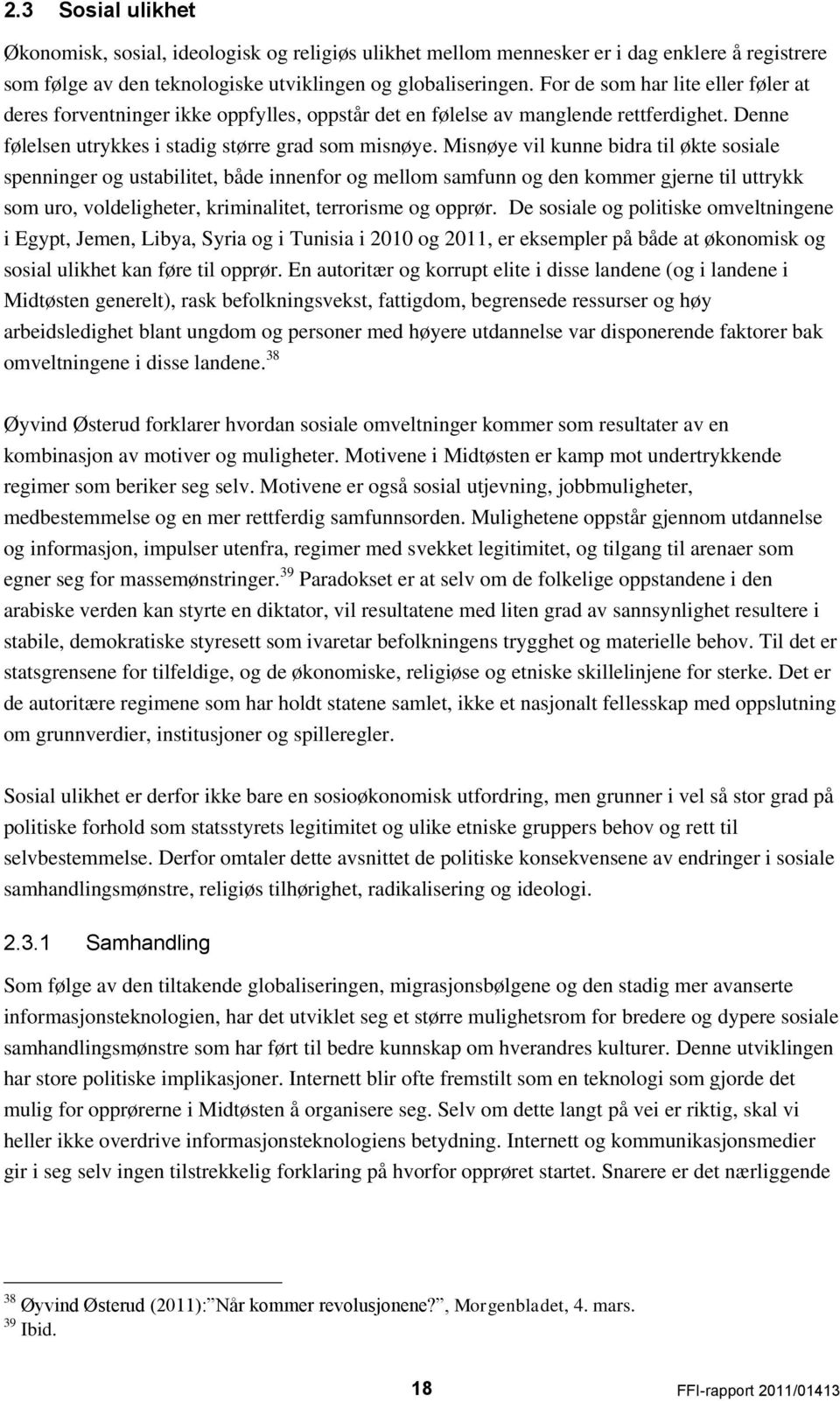 Misnøye vil kunne bidra til økte sosiale spenninger og ustabilitet, både innenfor og mellom samfunn og den kommer gjerne til uttrykk som uro, voldeligheter, kriminalitet, terrorisme og opprør.