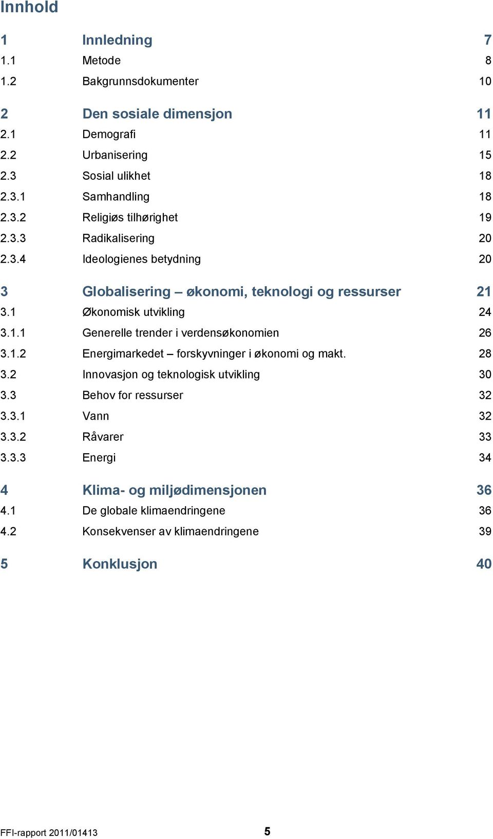 1.2 Energimarkedet forskyvninger i økonomi og makt. 28 3.2 Innovasjon og teknologisk utvikling 30 3.3 Behov for ressurser 32 3.3.1 Vann 32 3.3.2 Råvarer 33 3.3.3 Energi 34 4 Klima- og miljødimensjonen 36 4.