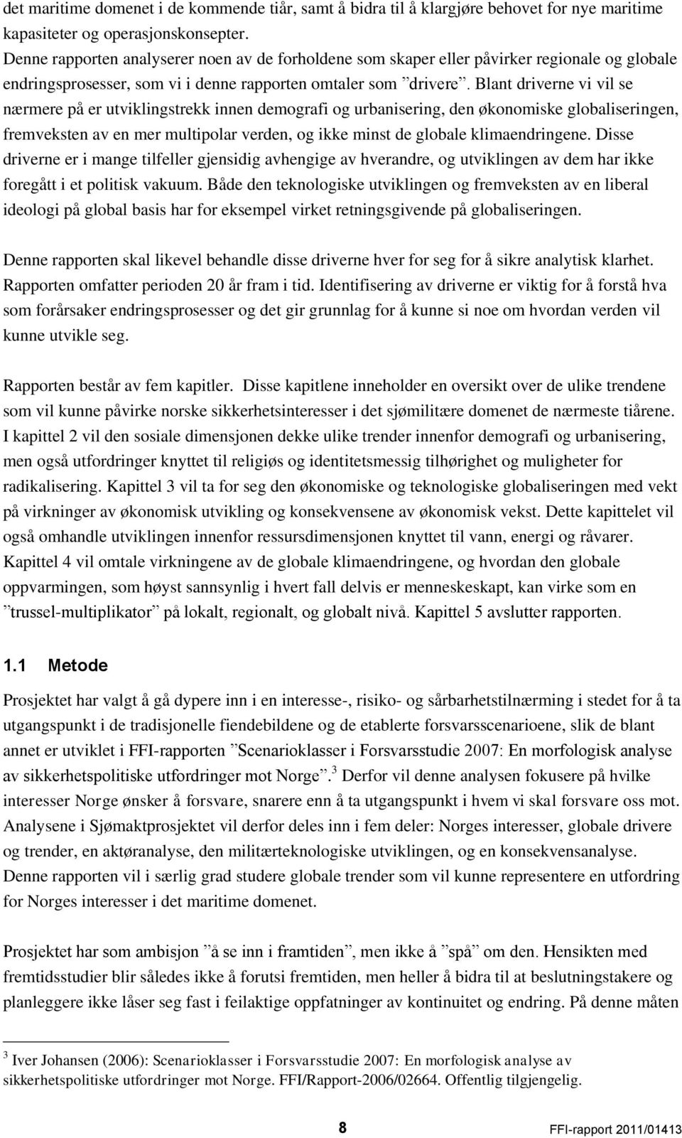 Blant driverne vi vil se nærmere på er utviklingstrekk innen demografi og urbanisering, den økonomiske globaliseringen, fremveksten av en mer multipolar verden, og ikke minst de globale