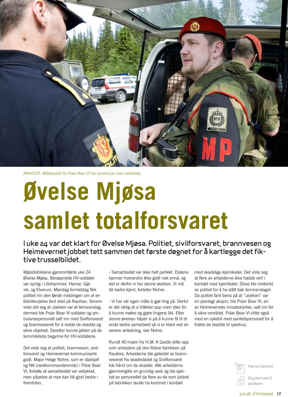 Bevæpnede HV-soldater var synlig i Lillehammer, Hamar, Gjøvik, og Elverum. Mandag formiddag fikk politiet inn den første meldingen om at en fabrikkulykke fant sted på Raufoss.