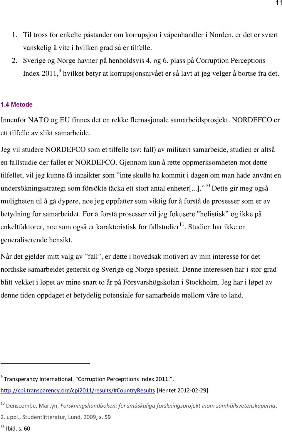 4 Metode Innenfor NATO og EU finnes det en rekke flernasjonale samarbeidsprosjekt. NORDEFCO er ett tilfelle av slikt samarbeide.