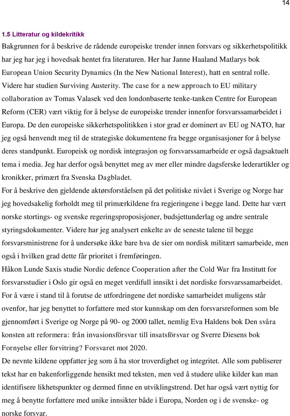 The case for a new approach to EU military collaboration av Tomas Valasek ved den londonbaserte tenke-tanken Centre for European Reform (CER) vært viktig for å belyse de europeiske trender innenfor