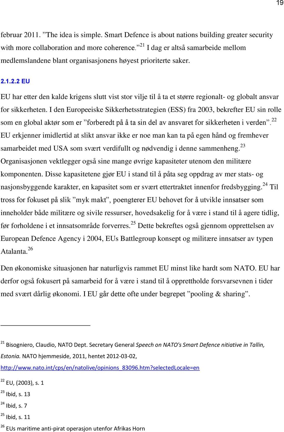 I den Europeeiske Sikkerhetsstrategien (ESS) fra 2003, bekrefter EU sin rolle som en global aktør som er forberedt på å ta sin del av ansvaret for sikkerheten i verden.