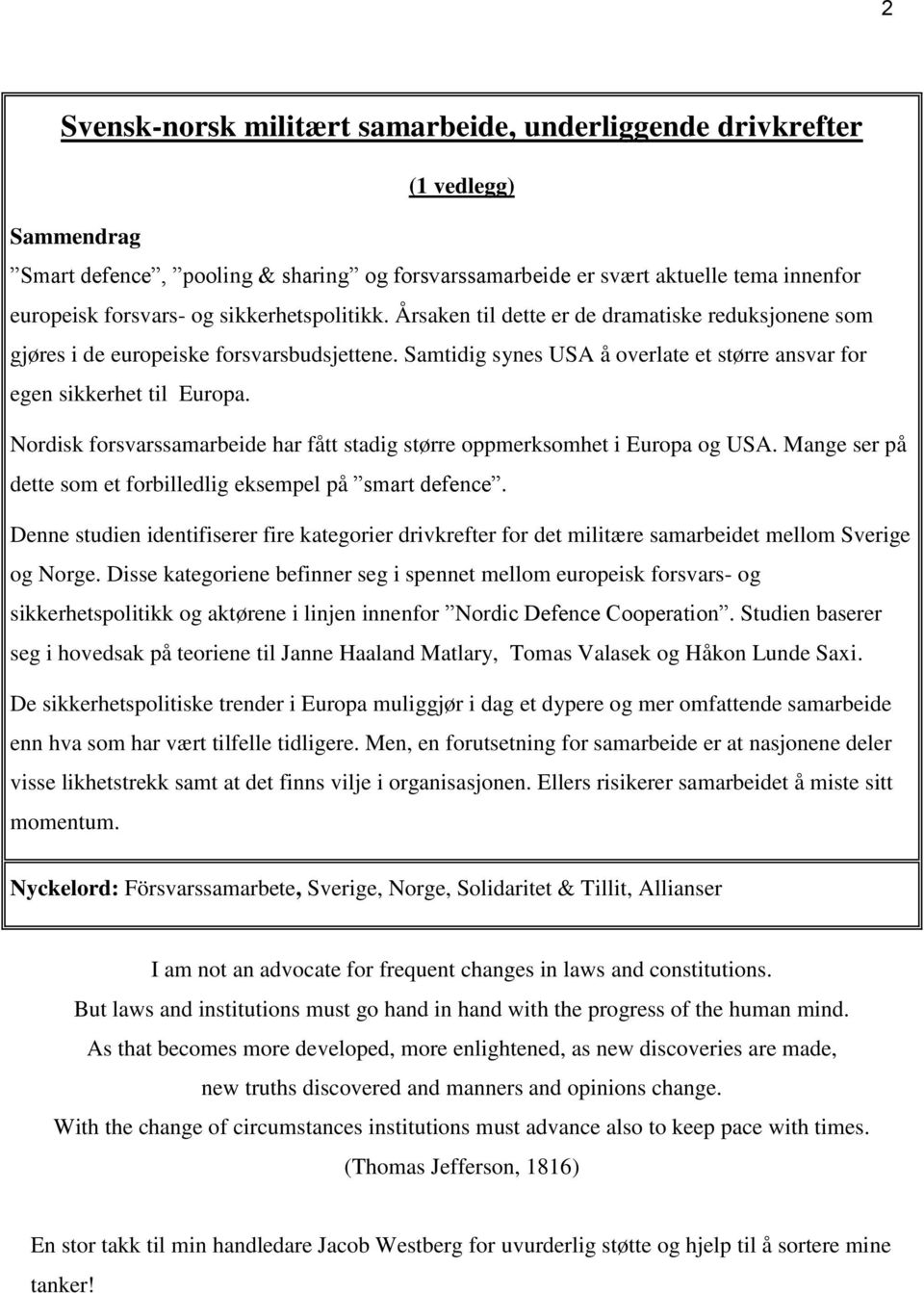 Nordisk forsvarssamarbeide har fått stadig større oppmerksomhet i Europa og USA. Mange ser på dette som et forbilledlig eksempel på smart defence.