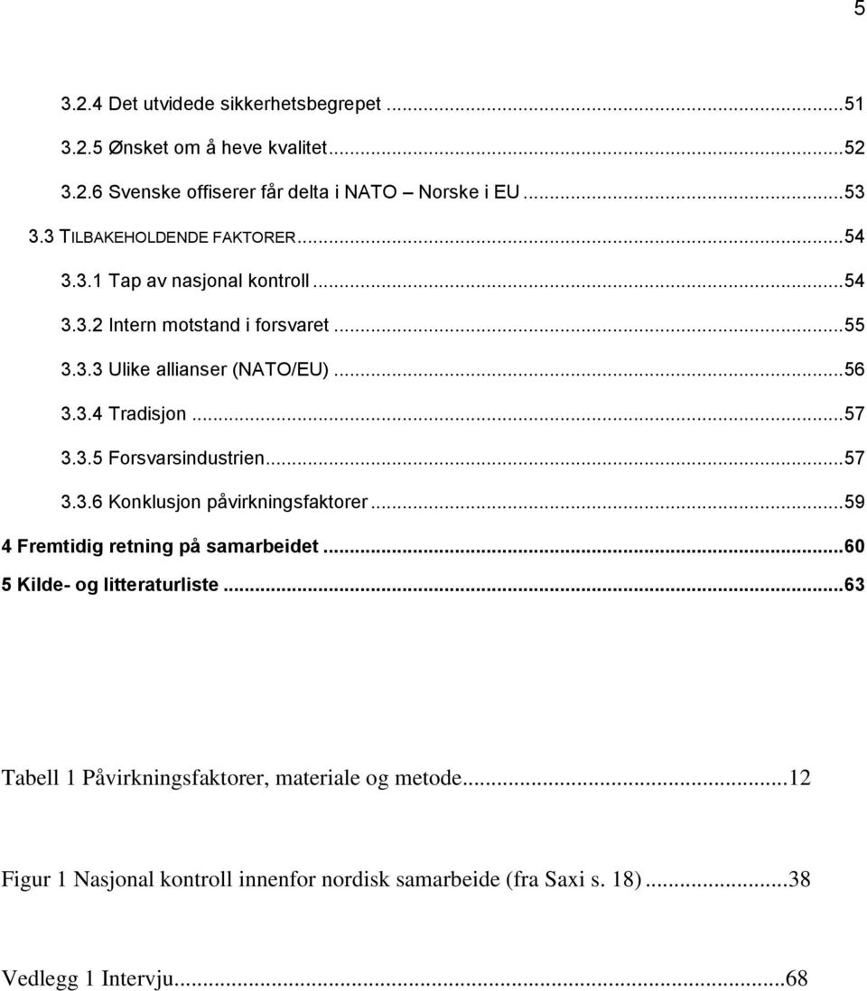 .. 57 3.3.5 Forsvarsindustrien... 57 3.3.6 Konklusjon påvirkningsfaktorer... 59 4 Fremtidig retning på samarbeidet... 60 5 Kilde- og litteraturliste.