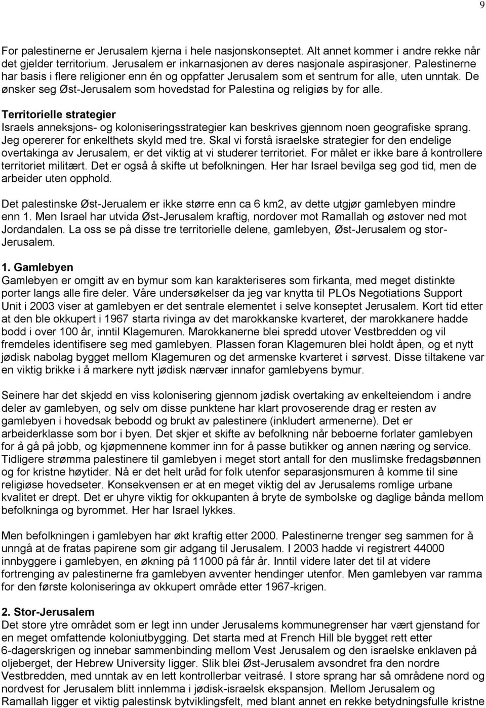 Territorielle strategier Israels anneksjons- og koloniseringsstrategier kan beskrives gjennom noen geografiske sprang. Jeg opererer for enkelthets skyld med tre.