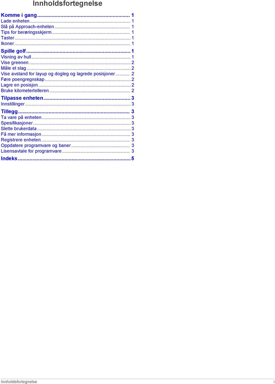 .. 2 Lagre en posisjon... 2 Bruke kilometertelleren... 2 Tilpasse enheten... 3 Innstillinger... 3 Tillegg... 3 Ta vare på enheten... 3 Spesifikasjoner.