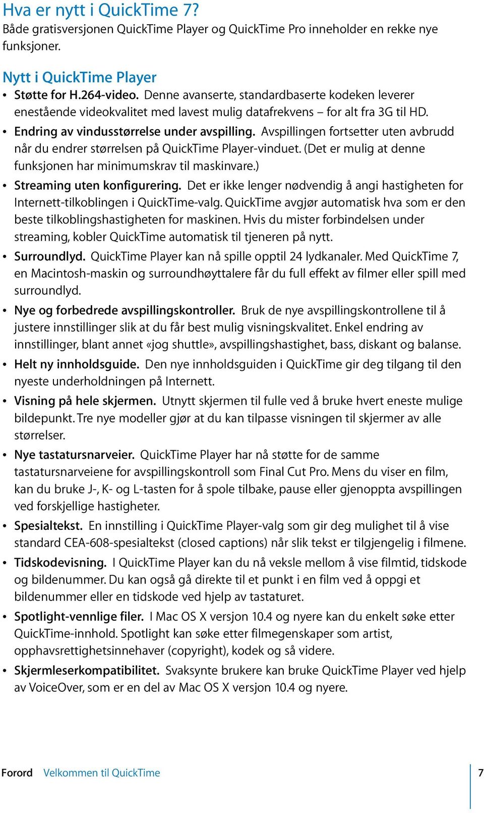 Avspillingen fortsetter uten avbrudd når du endrer størrelsen på QuickTime Player-vinduet. (Det er mulig at denne funksjonen har minimumskrav til maskinvare.) Â Streaming uten konfigurering.