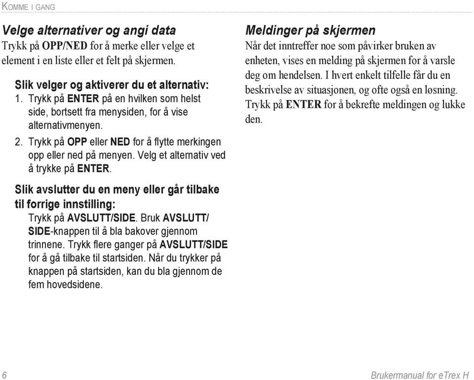 Velg et alternativ ved å trykke på ENTER. Meldinger på skjermen Når det inntreffer noe som påvirker bruken av enheten, vises en melding på skjermen for å varsle deg om hendelsen.