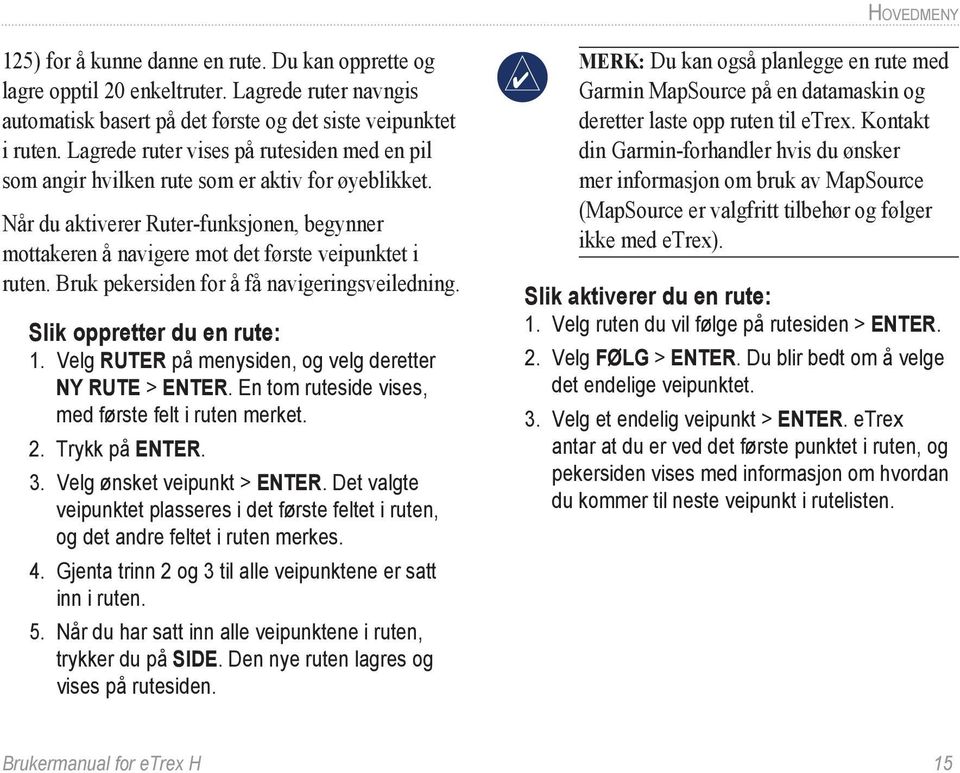 Bruk pekersiden for å få navigeringsveiledning. Slik oppretter du en rute: 1. Velg RUTER på menysiden, og velg deretter NY RUTE > ENTER. En tom ruteside vises, med første felt i ruten merket. 2.