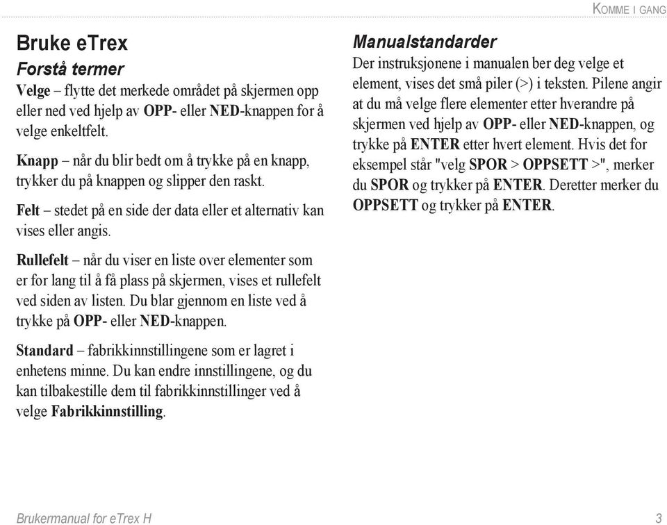 Rullefelt når du viser en liste over elementer som er for lang til å få plass på skjermen, vises et rullefelt ved siden av listen. Du blar gjennom en liste ved å trykke på Opp- eller Ned-knappen.