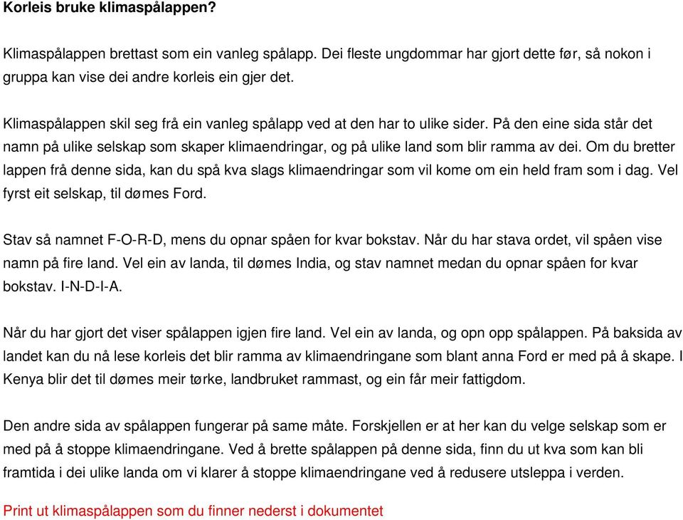 Om du bretter lappen frå denne sida, kan du spå kva slags klimaendringar som vil kome om ein held fram som i dag. Vel fyrst eit selskap, til dømes Ford.