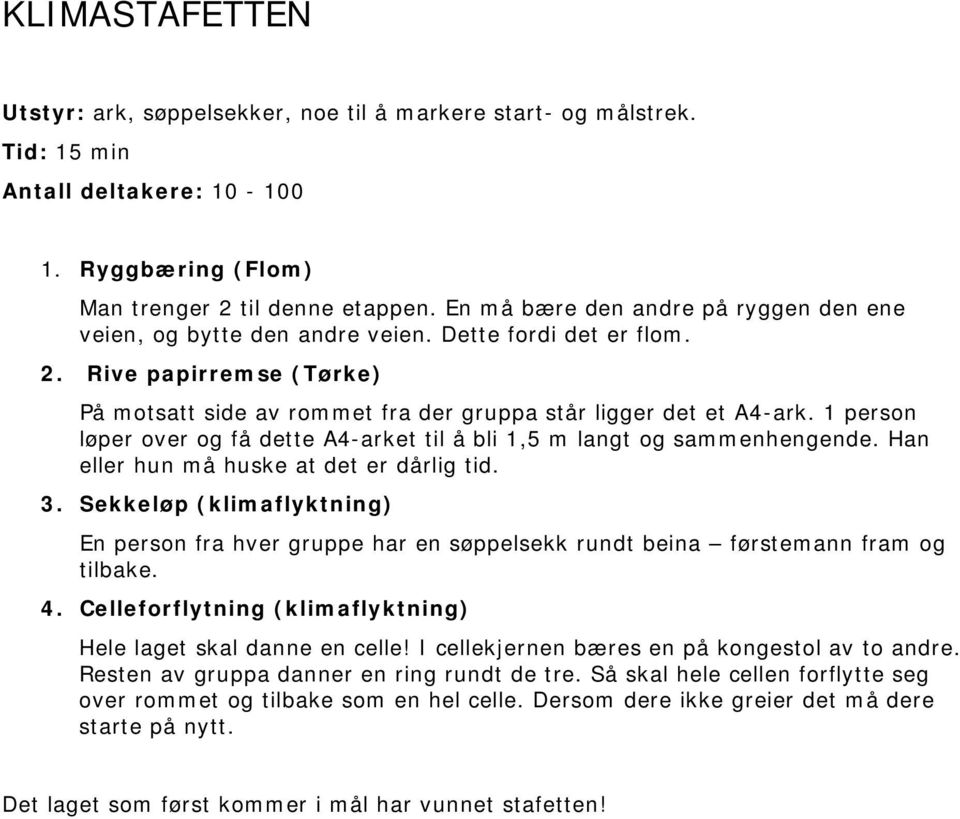 1 person løper over og få dette A4-arket til å bli 1,5 m langt og sammenhengende. Han eller hun må huske at det er dårlig tid. 3.