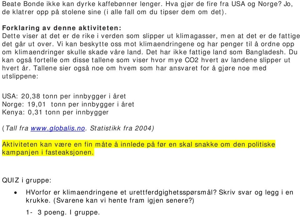 Vi kan beskytte oss mot klimaendringene og har penger til å ordne opp om klimaendringer skulle skade våre land. Det har ikke fattige land som Bangladesh.