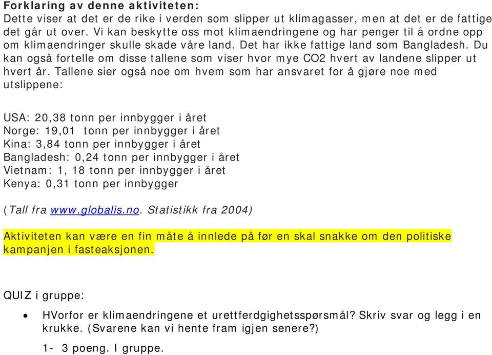 Du kan også fortelle om disse tallene som viser hvor mye CO2 hvert av landene slipper ut hvert år.