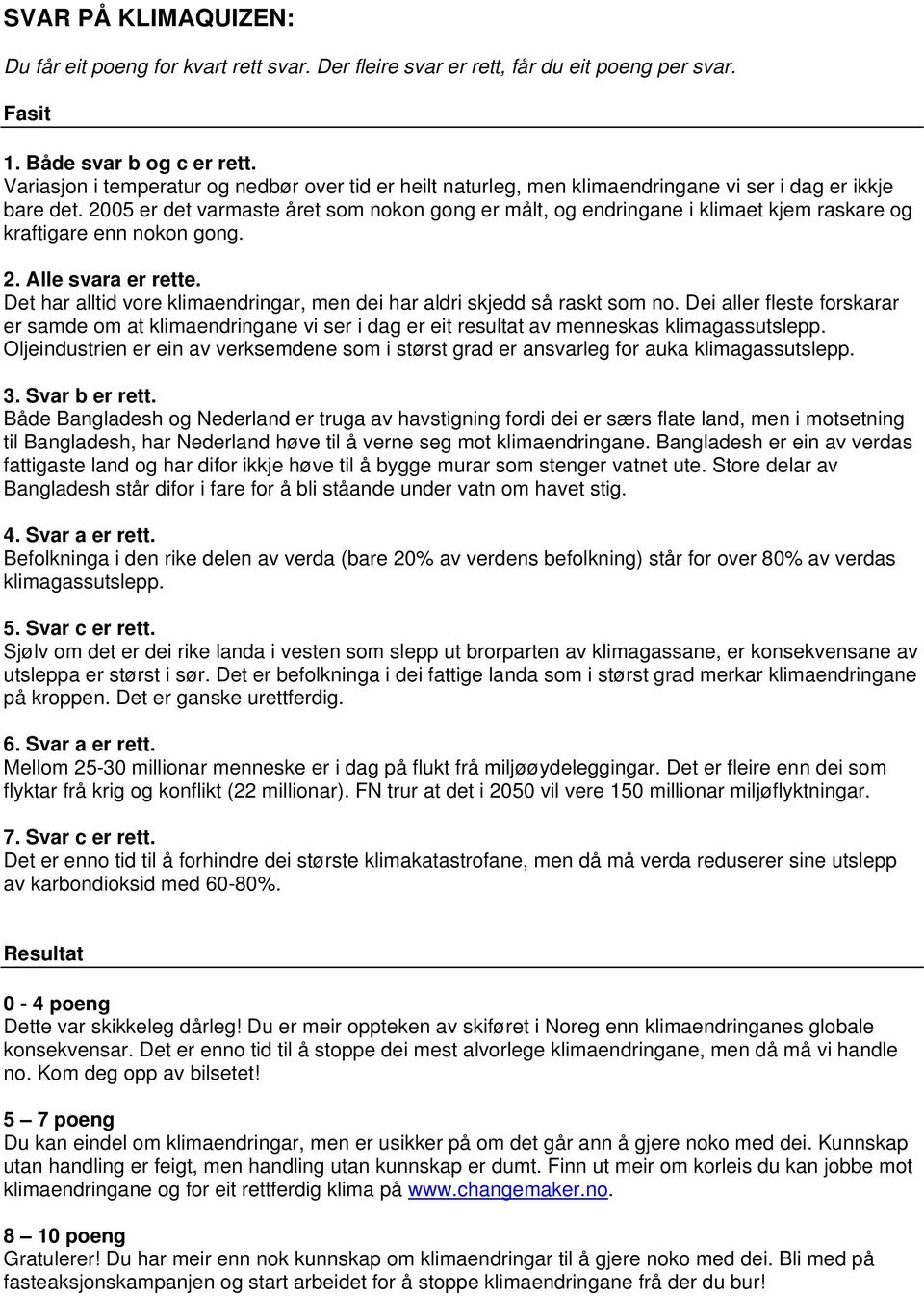 2005 er det varmaste året som nokon gong er målt, og endringane i klimaet kjem raskare og kraftigare enn nokon gong. 2. Alle svara er rette.