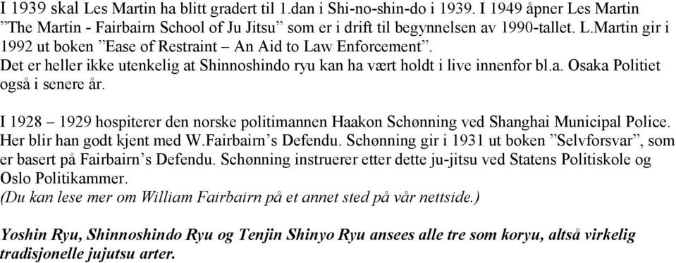 I 1928 1929 hospiterer den norske politimannen Haakon Schønning ved Shanghai Municipal Police. Her blir han godt kjent med W.Fairbairn s Defendu.
