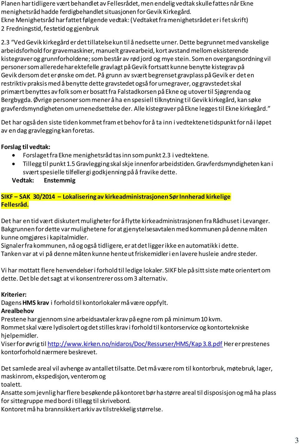 Dette begrunnet med vanskelige arbeidsforhold for gravemaskiner, manuelt gravearbeid, kort avstand mellom eksisterende kistegraver og grunnforholdene; som består av rød jord og mye stein.