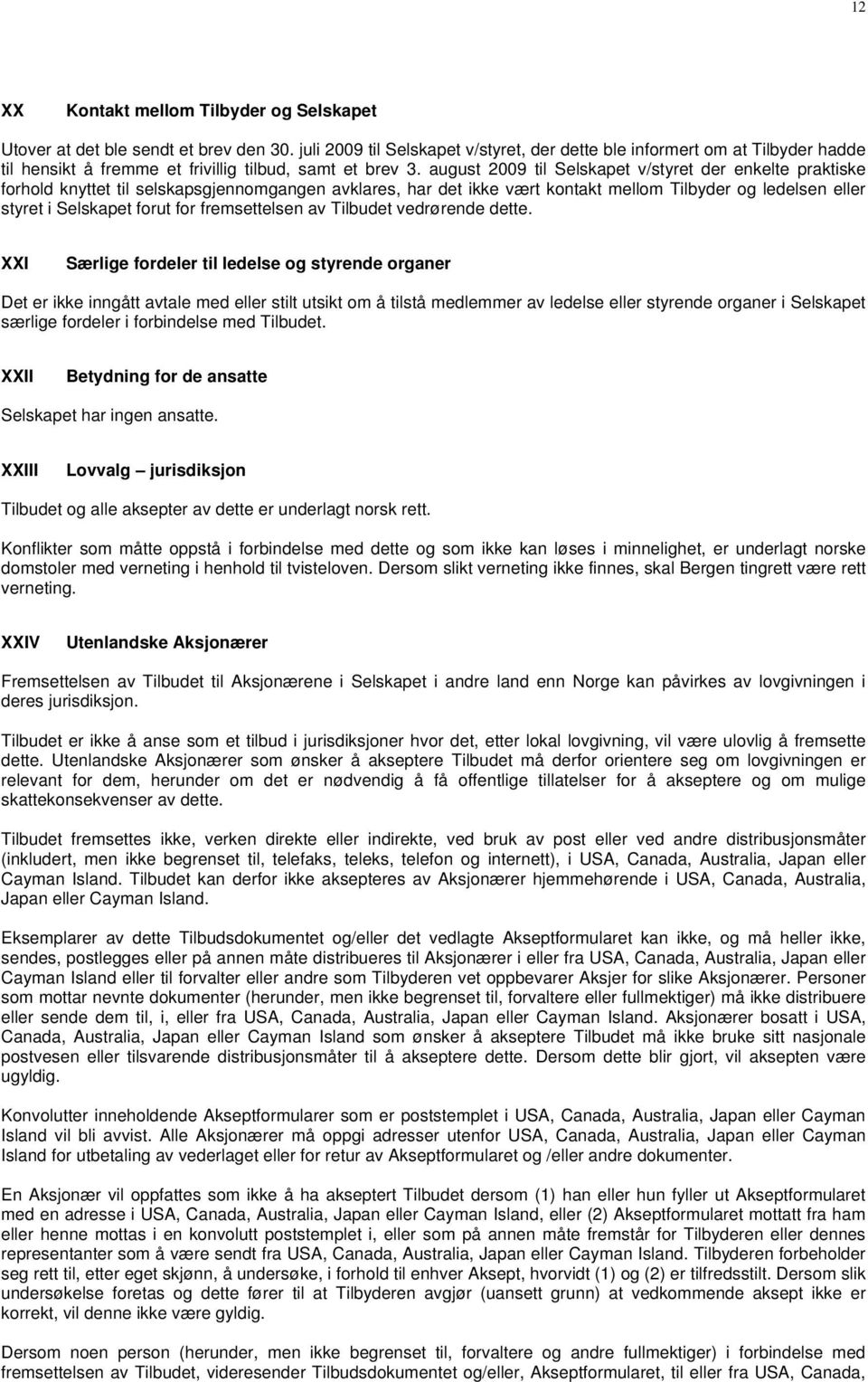 august 2009 til Selskapet v/styret der enkelte praktiske forhold knyttet til selskapsgjennomgangen avklares, har det ikke vært kontakt mellom Tilbyder og ledelsen eller styret i Selskapet forut for