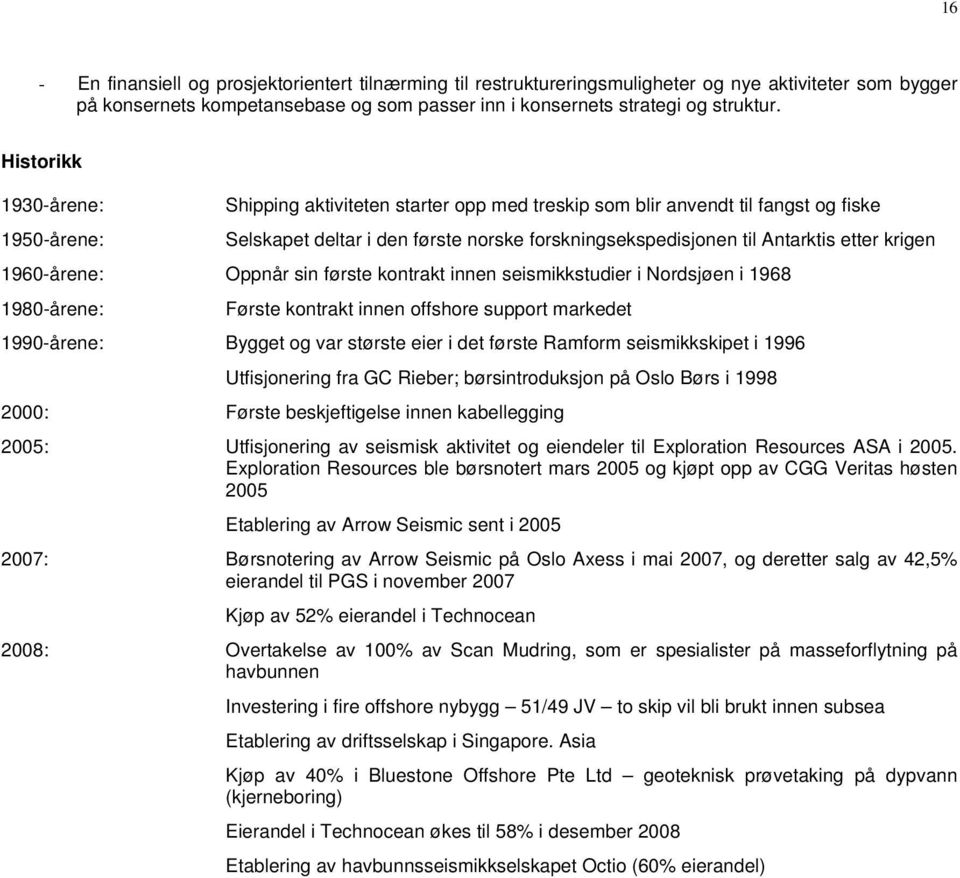 krigen 1960-årene: Oppnår sin første kontrakt innen seismikkstudier i Nordsjøen i 1968 1980-årene: Første kontrakt innen offshore support markedet 1990-årene: Bygget og var største eier i det første