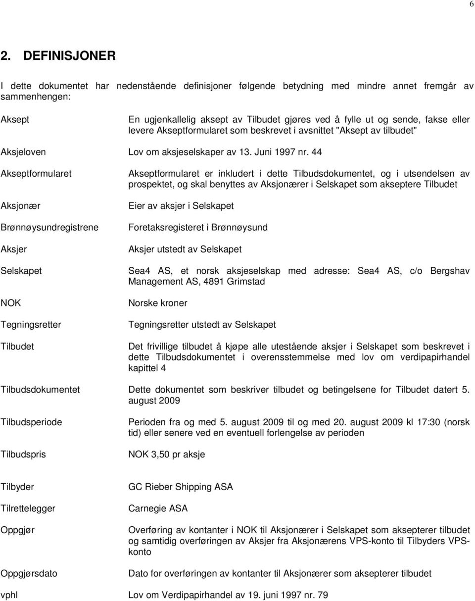 44 Akseptformularet Aksjonær Brønnøysundregistrene Aksjer Selskapet NOK Tegningsretter Tilbudet Akseptformularet er inkludert i dette Tilbudsdokumentet, og i utsendelsen av prospektet, og skal