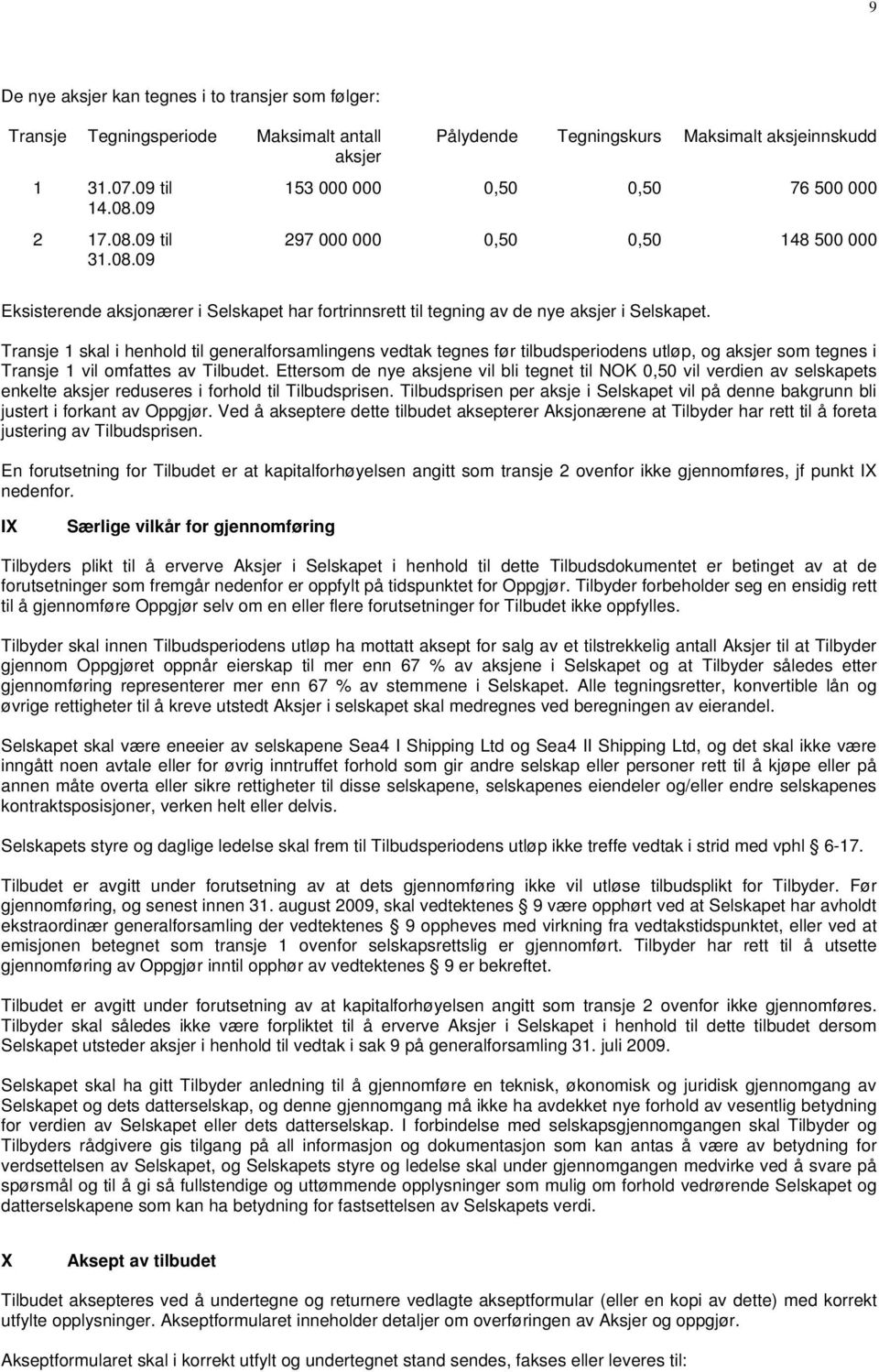 Transje 1 skal i henhold til generalforsamlingens vedtak tegnes før tilbudsperiodens utløp, og aksjer som tegnes i Transje 1 vil omfattes av Tilbudet.