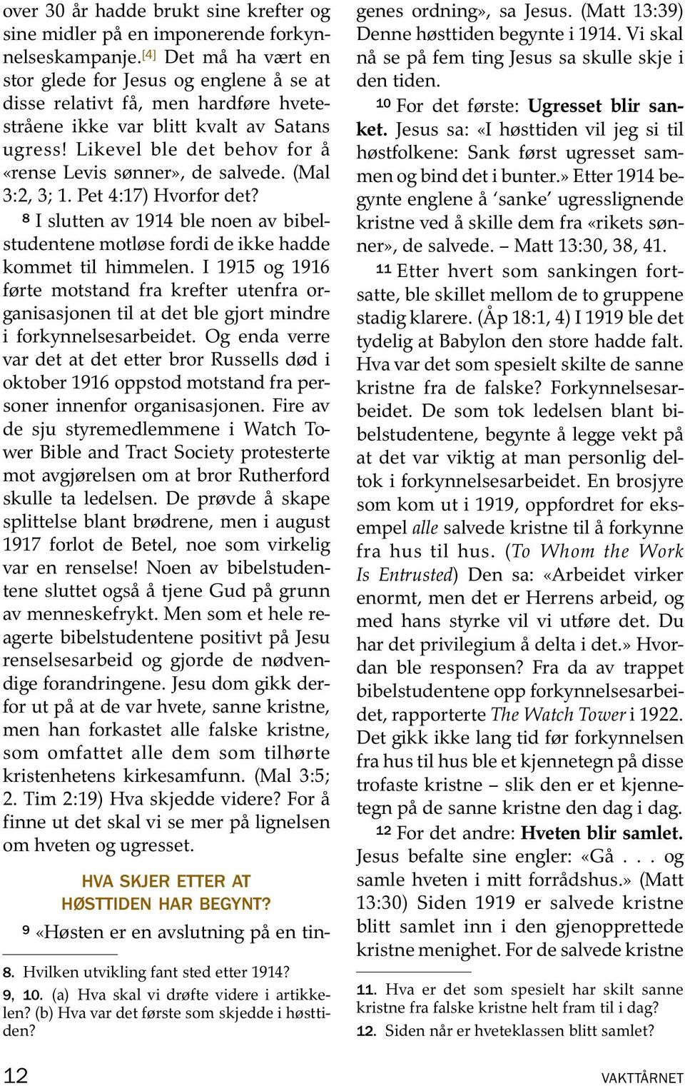 Likevel ble det behov for a «rense Levis sønner», de salvede. (Mal 3:2, 3; 1. Pet 4:17) Hvorfor det? 8 I slutten av 1914 ble noen av bibelstudentene motløse fordi de ikke hadde kommet til himmelen.