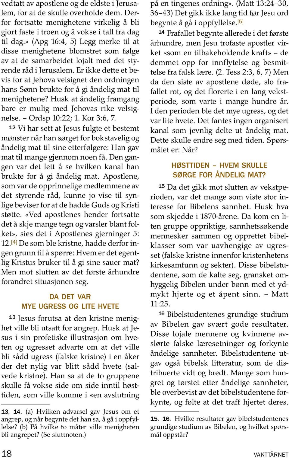 Er ikke dette et bevis for at Jehova velsignet den ordningen hans Sønn brukte for agi andelig mat til menighetene? Husk at andelig framgang bare er mulig med Jehovas rike velsignelse. Ordsp 10:22; 1.